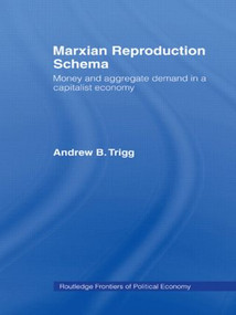Marxian Reproduction Schema (Money and Aggregate Demand in a Capitalist Economy) - 9780415493680 by Andrew Trigg, 9780415493680