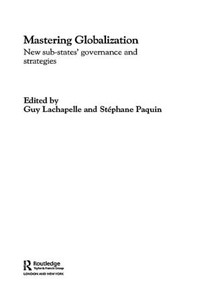 Mastering Globalization (New Sub-States' Governance and Strategies) - 9780415499613 by Stéphane Paquin, Guy LaChappelle, 9780415499613