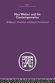 Max Weber and His Contempories by Wolfgang J Mommsen, Jurgen Osterhammel, 9780415607810