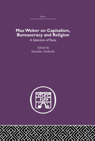Max Weber on Capitalism, Bureaucracy and Religion by Stanislav Andreski, 9780415489539