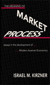 The Meaning of the Market Process (Essays in the Development of Modern Austrian Economics) by Israel M Kirzner, 9780415137386