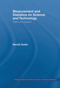 Measurement and Statistics on Science and Technology (1920 to the Present) - 9780415649995 by Benoît Godin, 9780415649995
