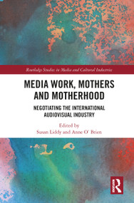 Media Work, Mothers and Motherhood (Negotiating the International Audio-Visual Industry) - 9780367536015 by Susan Liddy, Anne O'Brien, 9780367536015