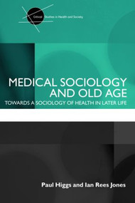 Medical Sociology and Old Age (Towards a sociology of health in later life) - 9780415398602 by Paul Higgs, Ian Rees Jones, 9780415398602