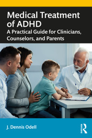Medical Treatment of ADHD (A Practical Guide for Clinicians, Counselors, and Parents) - 9780367494780 by J. Dennis Odell, 9780367494780
