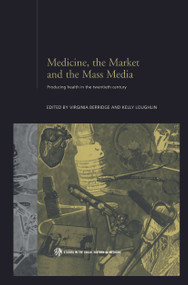 Medicine, the Market and the Mass Media (Producing Health in the Twentieth Century) - 9780415650052 by Virginia Berridge, Kelly Loughlin, 9780415650052