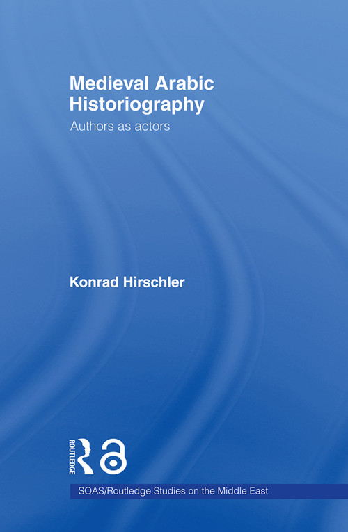 Medieval Arabic Historiography (Authors as Actors) - 9780415665469 by Konrad Hirschler, 9780415665469