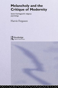 Melancholy and the Critique of Modernity (Soren Kierkegaard's Religious Psychology) - 9780415117234 by Harvie Ferguson, 9780415117234