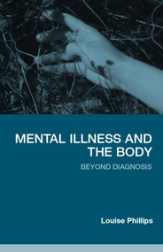Mental Illness and the Body (Beyond Diagnosis) - 9780415383219 by Louise Phillips, 9780415383219