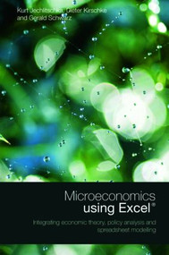 Microeconomics using Excel (Integrating Economic Theory, Policy Analysis and Spreadsheet Modelling) by Gerald Schwarz, Kurt Jechlitschka, Dieter Kirschke, 9780415417877