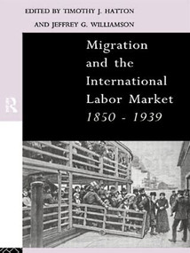 Migration and the International Labor Market 1850-1939 by Tim Hatton, Jeffrey Williamson, 9780415107693