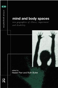 Mind and Body Spaces (Geographies of Illness, Impairment and Disability) by Ruth Butler, Hester Parr, 9780415179034