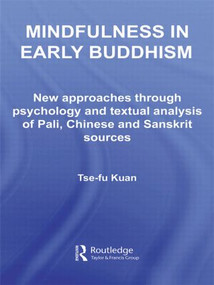 Mindfulness in Early Buddhism (New Approaches through Psychology and Textual Analysis of Pali, Chinese and Sanskrit Sources) by Tse-fu Kuan, 9780415501477