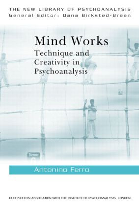Mind Works (Technique and Creativity in Psychoanalysis) by Antonino Ferro, 9780415429924
