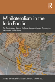 Minilateralism in the Indo-Pacific (The Quadrilateral Security Dialogue, Lancang-Mekong Cooperation Mechanism, and ASEAN) - 9780367430382 by Bhubhindar Singh, Sarah Teo, 9780367430382