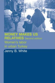 Money Makes Us Relatives (Women's Labor in Urban Turkey) - 9780415326643 by Jenny B. White, 9780415326643