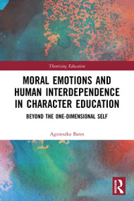 Moral Emotions and Human Interdependence in Character Education (Beyond the One-Dimensional Self) - 9780367503314 by Agnieszka Bates, 9780367503314