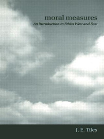 Moral Measures (An Introduction to Ethics West and East) - 9780415224963 by James Tiles, 9780415224963