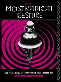 The Most Radical Gesture (The Situationist International in a Postmodern Age) - 9780415062220 by Sadie Plant, 9780415062220