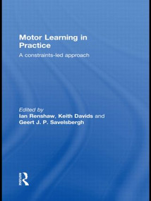 Motor Learning in Practice (A Constraints-Led Approach) by Ian Renshaw, Keith Davids, Geert J.P. Savelsbergh, 9780415522403