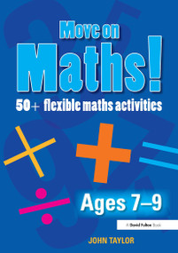 Move On Maths! Ages 7-9 (50+ Flexible Maths Activities) by John Taylor, 9780415471534