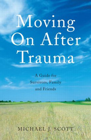 Moving On After Trauma (A Guide for Survivors, Family and Friends) - 9780415409636 by Michael J. Scott, 9780415409636