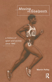 Moving the Goalposts (A History of Sport and Society in Britain since 1945) - 9780415142175 by Martin Polley, 9780415142175