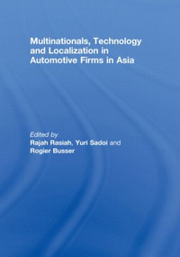Multinationals, Technology and Localization in Automotive Firms in Asia by Rajah Rasiah, Yuri Sadoi, Rogier Busser, 9780415495585