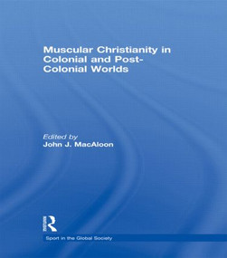 Muscular Christianity and the Colonial and Post-Colonial World - 9780415494915 by John J. Macaloon, 9780415494915