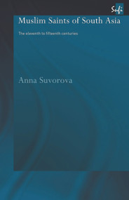 Muslim Saints of South Asia (The Eleventh to Fifteenth Centuries) - 9780415664714 by Anna Suvorova, 9780415664714