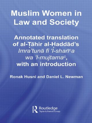 Muslim Women in Law and Society (Annotated translation of al-Tahir al-Haddad's Imra ‘tuna fi ‘l-sharia wa ‘l-mujtama, with an introduction.) by Ronak Husni, Daniel L. Newman, 9780415608091