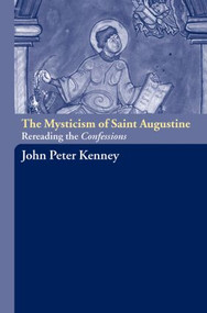 The Mysticism of Saint Augustine (Re-Reading the Confessions) - 9780415288330 by John Peter Kenney, 9780415288330