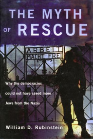 The Myth of Rescue (Why the Democracies Could Not Have Saved More Jews from the Nazis) - 9780415212496 by W.D. Rubinstein, 9780415212496