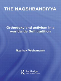 The Naqshbandiyya (Orthodoxy and Activism in a Worldwide Sufi Tradition) - 9780415489928 by Itzchak Weismann, 9780415489928