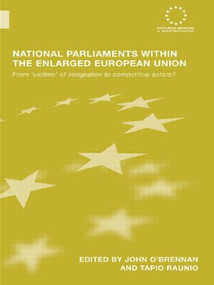 National Parliaments within the Enlarged European Union (From 'Victims' of Integration to Competitive Actors?) by John O'Brennan, Tapio Raunio, 9780415543415
