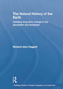 The Natural History of Earth (Debating Long-Term Change in the Geosphere and Biosphere) by Richard John Huggett, 9780415759076