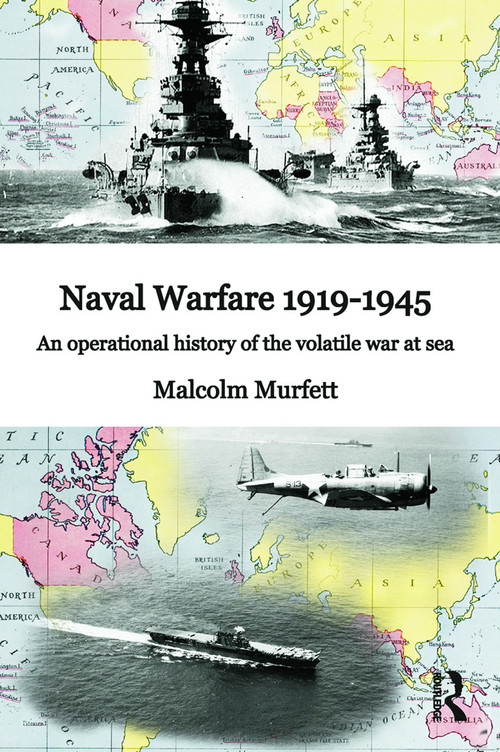 Naval Warfare 1919-45 (An Operational History of the Volatile War at Sea) by Malcolm H. Murfett, 9780415640084
