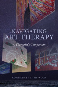 Navigating Art Therapy (A Therapist's Companion) - 9780415223195 by Chris Wood, 9780415223195