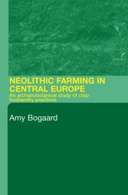Neolithic Farming in Central Europe (An Archaeobotanical Study of Crop Husbandry Practices) - 9780415324861 by Amy Bogaard, 9780415324861
