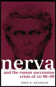 Nerva and the Roman Succession Crisis of AD 96-99 - 9780415349581 by John D. Grainger, 9780415349581