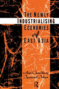 The Newly Industrializing Economies of East Asia by Anis Chowdhury, Iyanatul Islam, 9780415097499