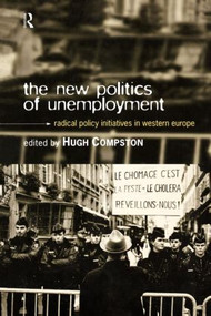 The New Politics of Unemployment (Radical Policy Initiatives in Western Europe) by Hugh Compston, 9780415150552
