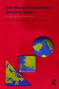 Non-Western International Relations Theory (Perspectives On and Beyond Asia) by Amitav Acharya, Barry Buzan, 9780415474740