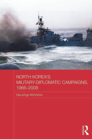 North Korea's Military-Diplomatic Campaigns, 1966-2008 by Narushige Michishita, 9780415666893
