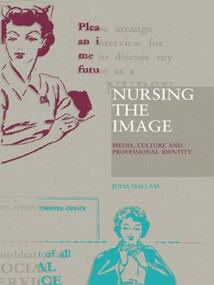 Nursing the Image (Media, Culture and Professional Identity) by Julia Hallam, 9780415184557