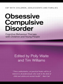 Obsessive Compulsive Disorder (Cognitive Behaviour Therapy with Children and Young People) - 9780415403894 by Polly Waite, Tim Williams, 9780415403894
