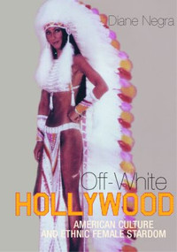 Off-White Hollywood (American Culture and Ethnic Female Stardom) - 9780415216784 by Diane Negra, 9780415216784