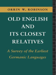 Old English and its Closest Relatives (A Survey of the Earliest Germanic Languages) by Orrin W. Robinson, 9780415104067