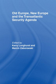 Old Europe, New Europe and the Transatlantic Security Agenda by Kerry Longhurst, Marcin Zaborowski, 9780415463751