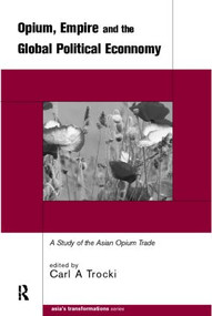 Opium, Empire and the Global Political Economy (A Study of the Asian Opium Trade 1750-1950) - 9780415215008 by Carl Trocki, 9780415215008